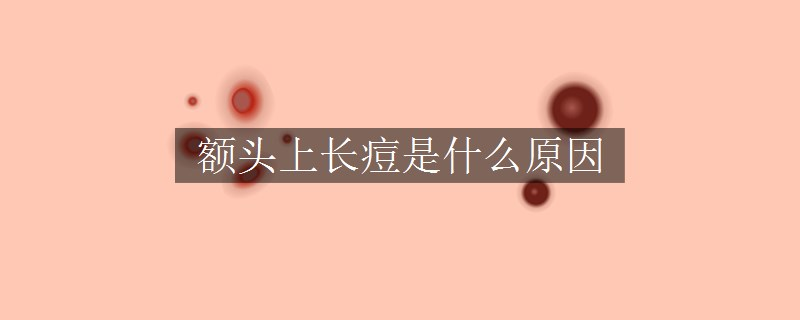 額頭上長痘是什么原因