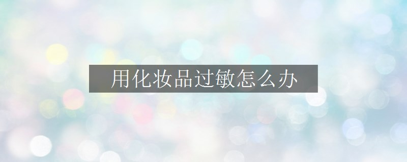 用化妝品過敏怎么辦