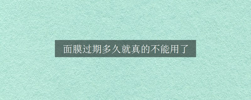 面膜過期多久就真的不能用了