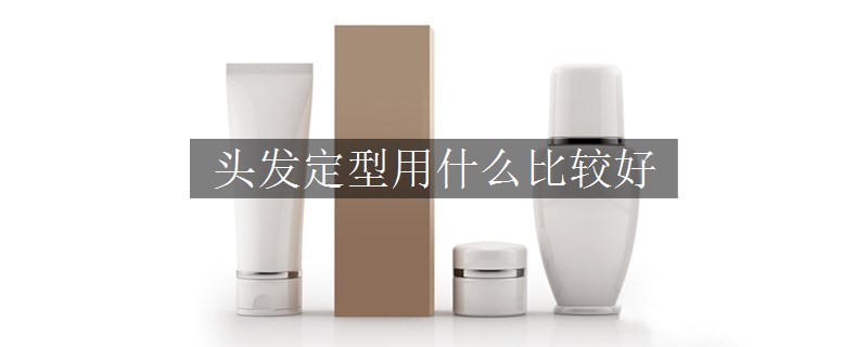 頭發(fā)定型用什么比較好