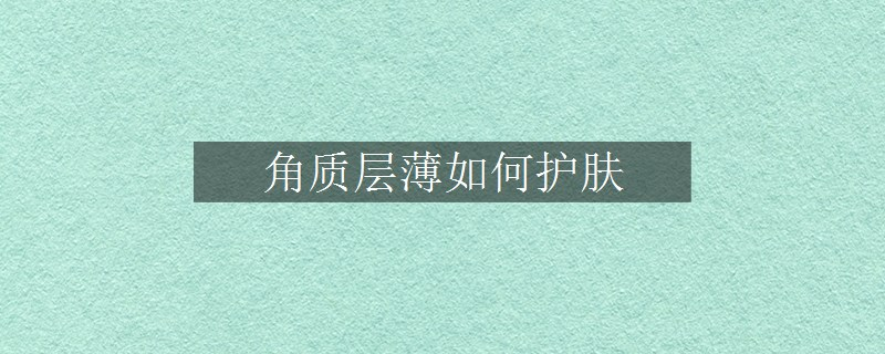 角質(zhì)層薄如何護(hù)膚