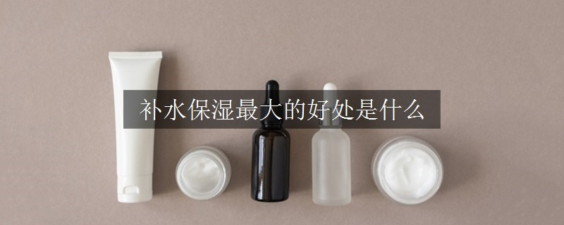 補(bǔ)水保濕最大的好處是什么
