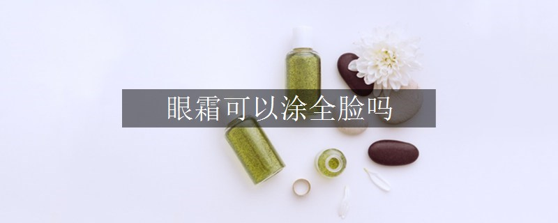 眼霜可以涂全臉嗎