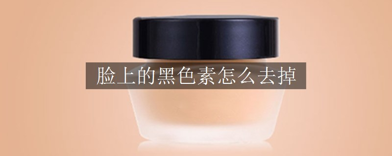臉上的黑色素怎么去掉
