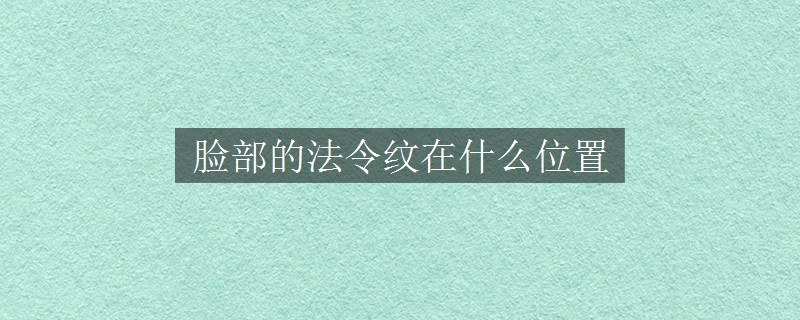 臉部的法令紋在什么位置