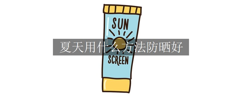 夏天用什么方法防曬好