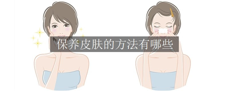 保養(yǎng)皮膚的方法有哪些