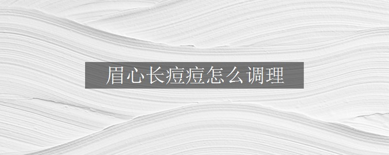 眉心長痘痘怎么調理