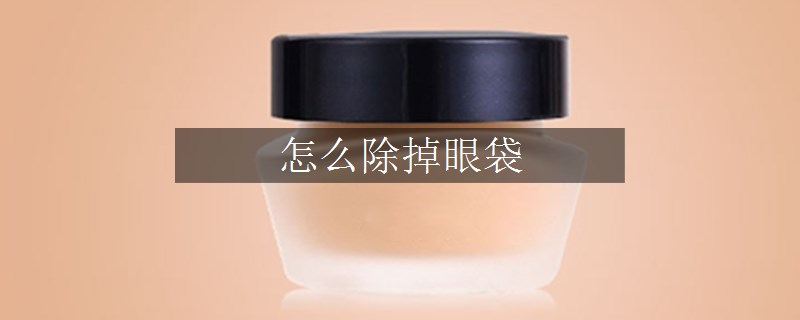 怎么除掉眼袋