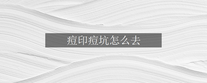 痘印痘坑怎么去
