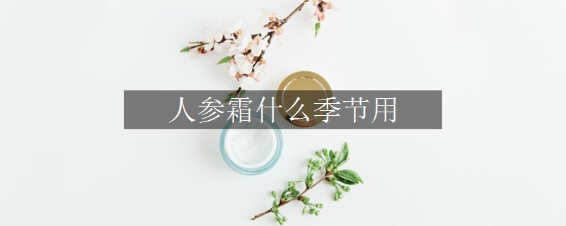 人參霜什么季節(jié)用