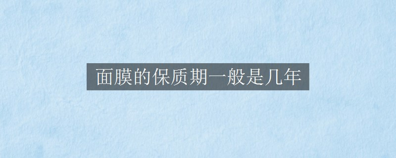 面膜的保質期一般是幾年