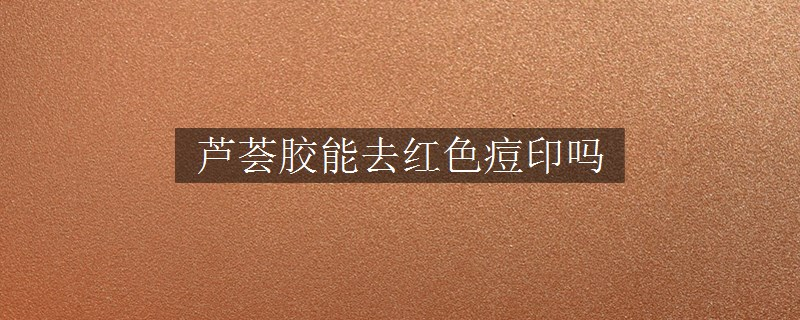 蘆薈膠能去紅色痘印嗎