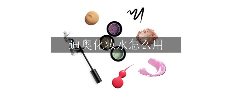 迪奧化妝水怎么用