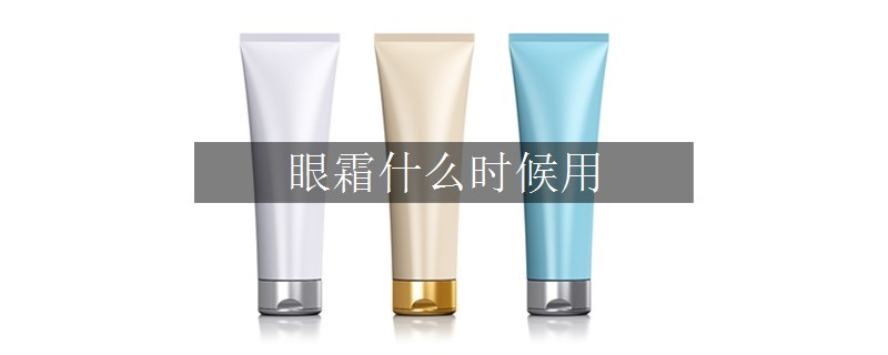 眼霜什么時(shí)候用