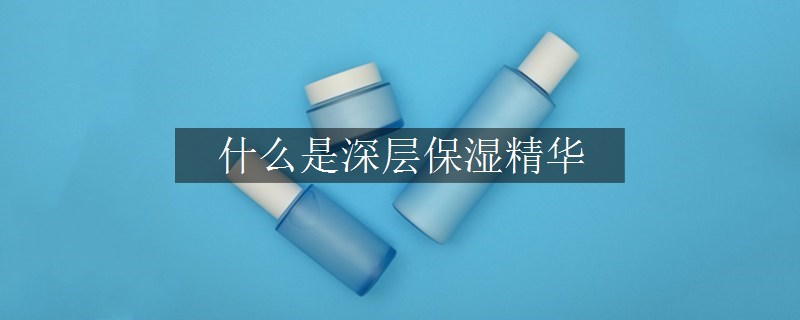 什么是深層保濕精華