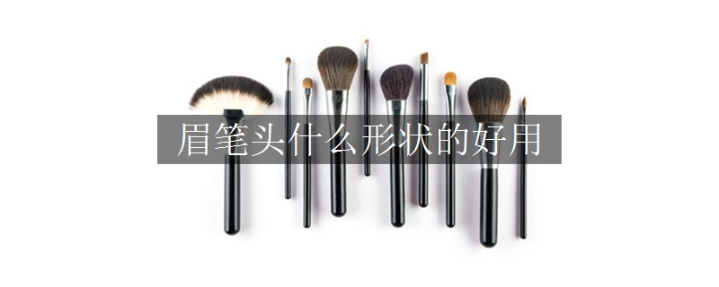 眉筆頭什么形狀的好用