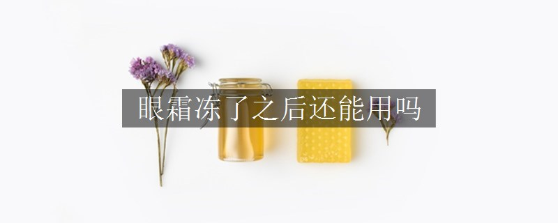 眼霜凍了之后還能用嗎