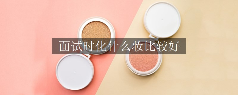 面試時(shí)化什么妝比較好