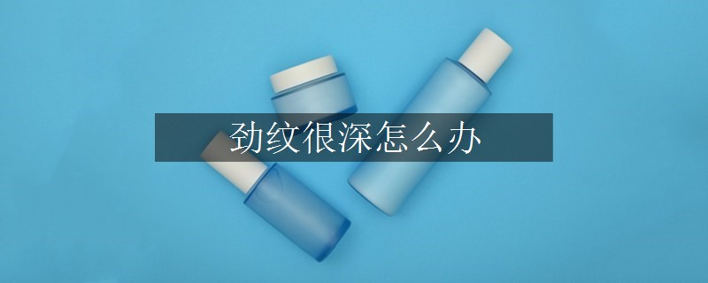 勁紋很深怎么辦