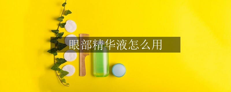 眼部精華液怎么用