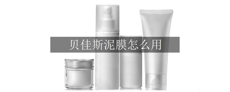 貝佳斯泥膜怎么用 貝佳斯泥膜怎么用