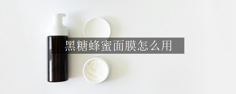 黑糖蜂蜜面膜怎么用