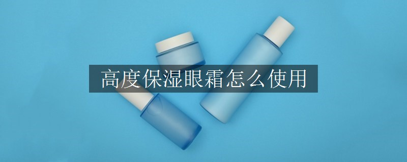 高度保濕眼霜怎么使用
