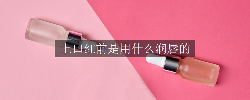 上口紅前是用什么潤唇的