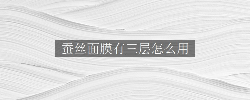 蠶絲面膜有三層怎么用