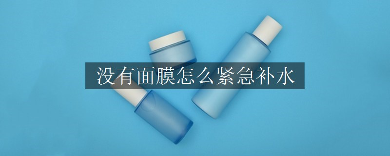 沒有面膜怎么緊急補水