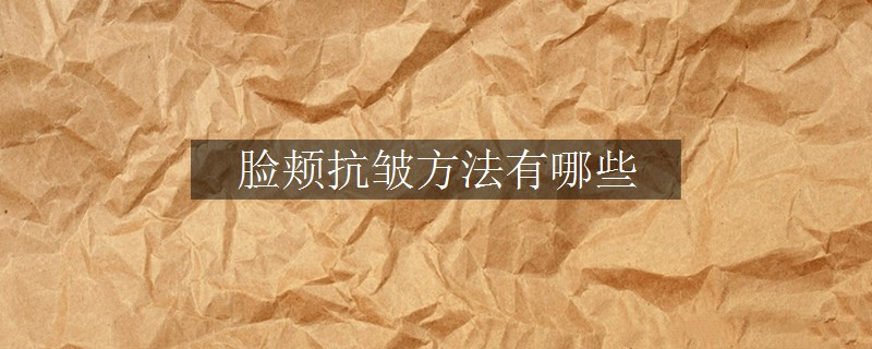 臉頰抗皺方法有哪些