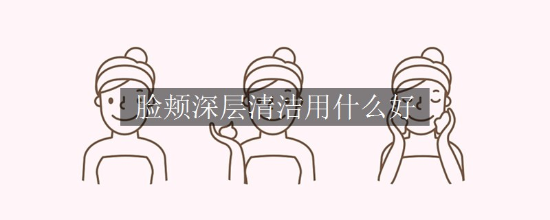 臉頰深層清潔用什么好