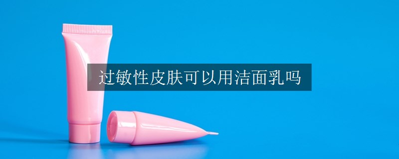 過敏性皮膚可以用潔面乳嗎