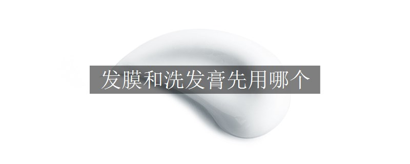 發(fā)膜和洗發(fā)膏先用哪個(gè) 發(fā)膜和洗發(fā)膏先用哪個(gè)