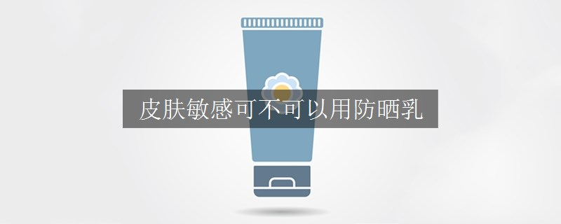 皮膚敏感可不可以用防曬乳