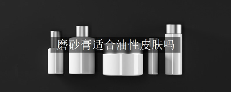 磨砂膏適合油性皮膚嗎