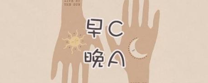 護膚早c晚a是什么意思 護膚早c晚a是什么意思